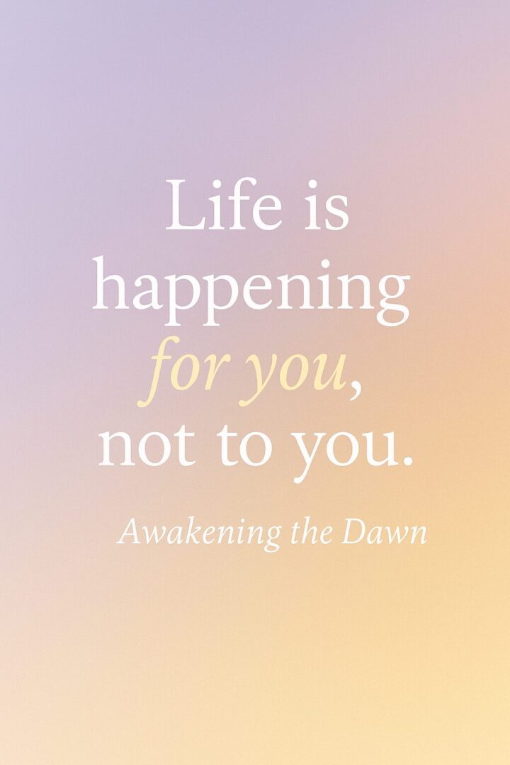 Inspirational quote about life happening for you, not to you.